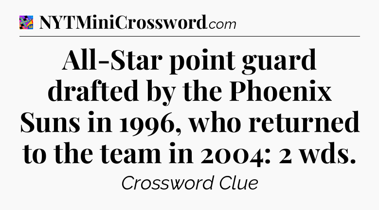 All-Star point guard drafted by the Phoenix Suns in 1996, who returned to the team in 2004: 2 wds Crossword Clue