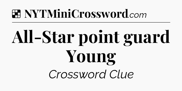 Solution: All-Star point guard Young - NYT Crossword
