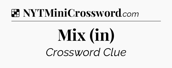 Solution: Mix (in) - NYT Crossword