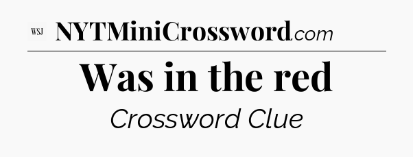Was in the red - WSJ Crossword