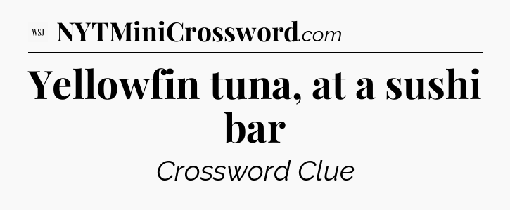 Yellowfin tuna, at a sushi bar - WSJ Crossword