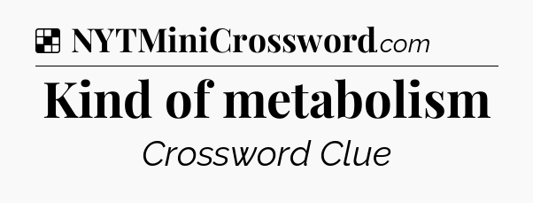 Solution: Kind of metabolism - NYT Crossword