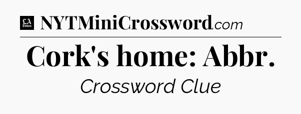 Cork's home: Abbr - LA Times Crossword