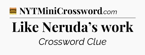 Like Neruda’s work crossword clue Eugene Sheffer