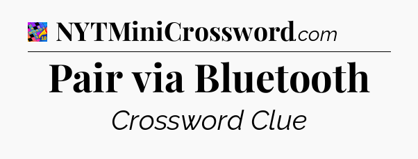 Pair via Bluetooth Crossword Clue