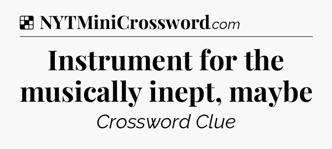 Solution: Instrument for the musically inept, maybe - NYT Crossword