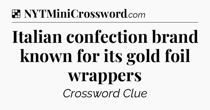 Solution: Italian confection brand known for its gold foil wrappers - NYT Crossword