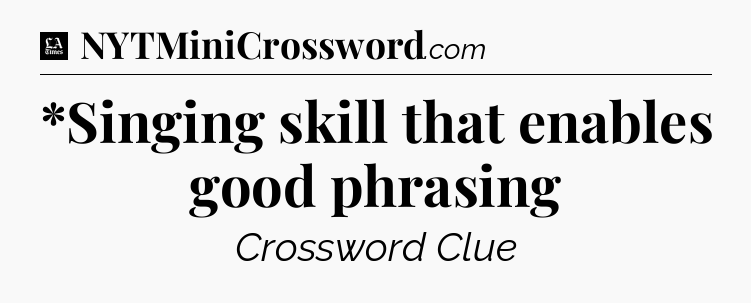 *Singing skill that enables good phrasing - LA Times Crossword