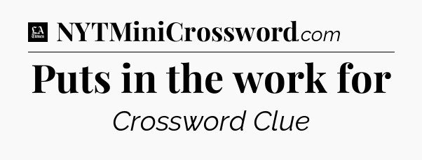 Puts in the work for - LA Times Crossword