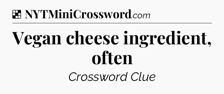 Solution: Vegan cheese ingredient, often - NYT Crossword
