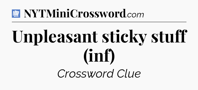 Unpleasant sticky stuff (inf) Puzzle Page Crossword Clue