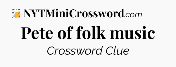 Pete of folk music - 7 Little Words