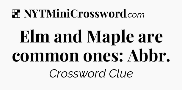 Elm and Maple are common ones: Abbr NYT Crossword