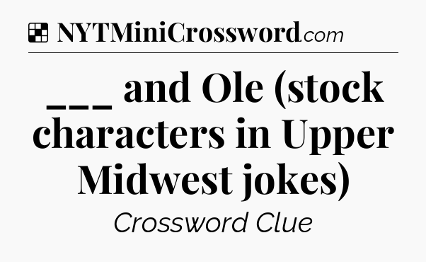 Solution: ___ and Ole (stock characters in Upper Midwest jokes) - NYT Crossword