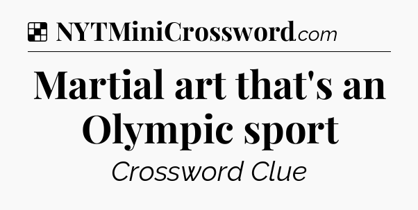 Solution: Martial art that's an Olympic sport - NYT Crossword