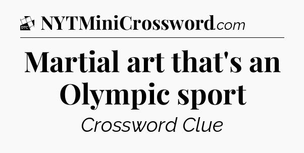 Martial art that's an Olympic sport - Daily Themed Mini Crossword