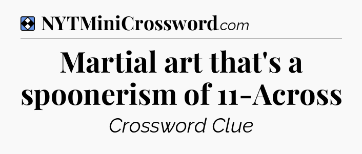 Solution: Martial art that's a spoonerism of 11-Across - NYT Mini Crossword