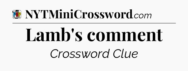 Lamb's comment Crossword Clue
