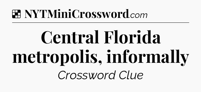 Solution: Central Florida metropolis, informally - NYT Crossword