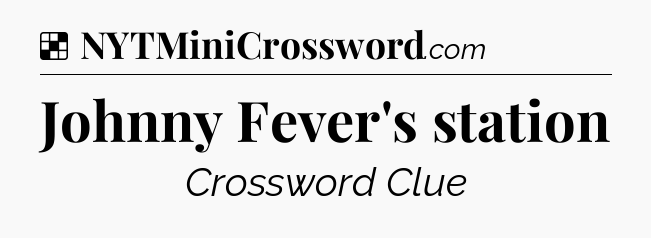 Solution: Johnny Fever's station - NYT Crossword