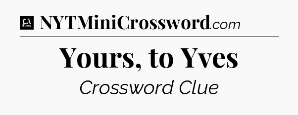 Yours, to Yves - LA Times Crossword