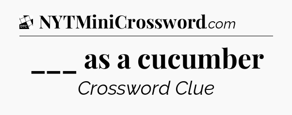 ___ as a cucumber - Daily Themed Classic Crossword