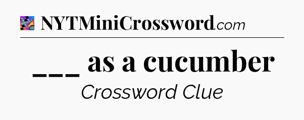 ___ as a cucumber Crossword Clue