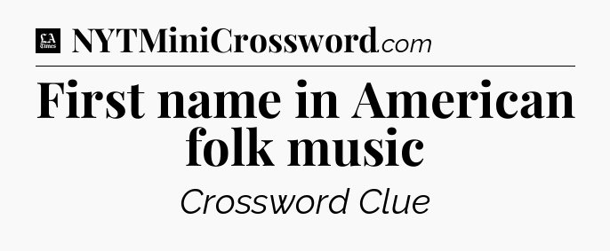 First name in American folk music - LA Times Crossword