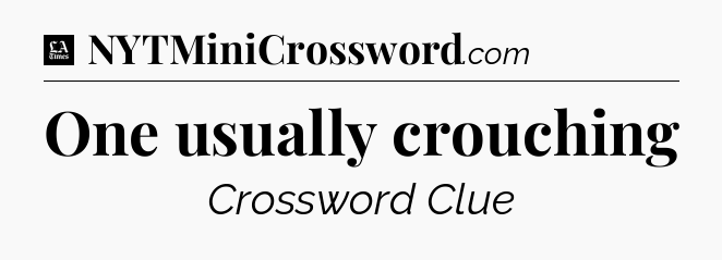 One usually crouching - LA Times Crossword