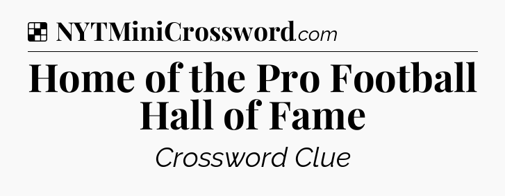 Solution: Home of the Pro Football Hall of Fame - NYT Crossword