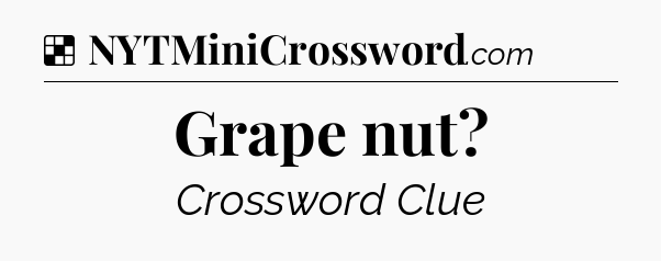 Solution: Grape nut - NYT Crossword