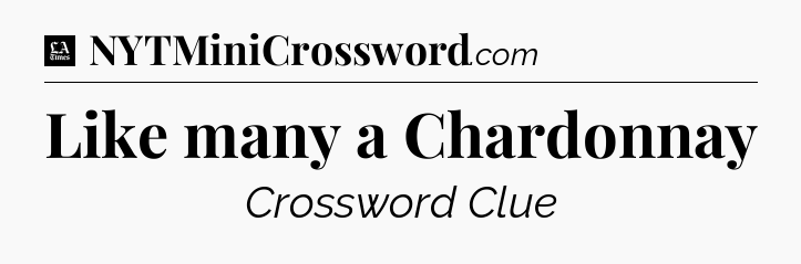 Like many a Chardonnay - LA Times Crossword