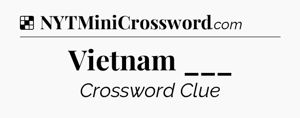 Solution: Vietnam ___ - NYT Crossword