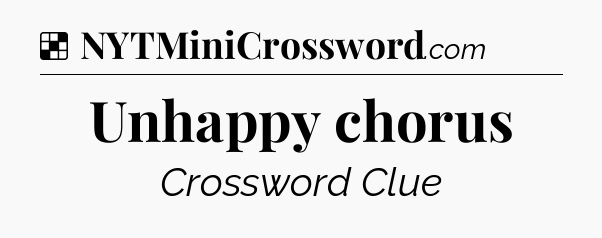 Solution: Unhappy chorus - NYT Crossword
