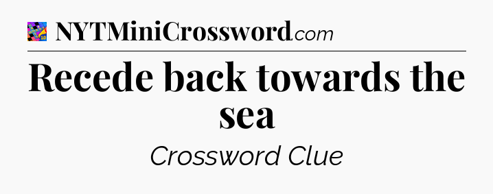 Recede back towards the sea Crossword Clue