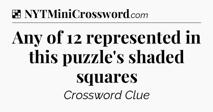 Solution: Any of 12 represented in this puzzle's shaded squares - NYT Crossword