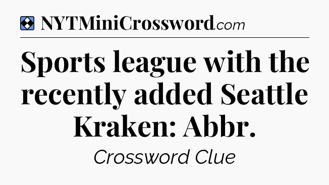 Solution: Sports league with the recently added Seattle Kraken: Abbr - NYT Mini Crossword