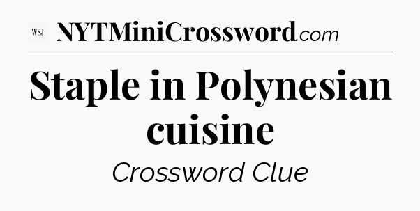 Staple in Polynesian cuisine - WSJ Crossword