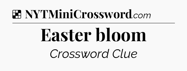 Solution: Easter bloom - NYT Crossword