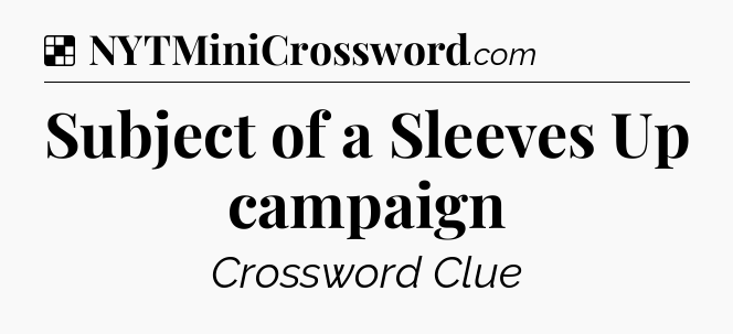Solution: Subject of a Sleeves Up campaign - NYT Crossword