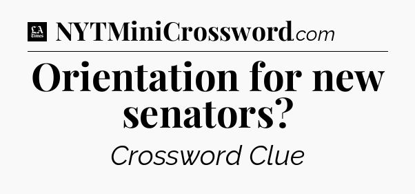 Orientation for new senators - LA Times Crossword