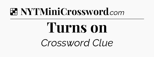 Solution: Turns on - NYT Crossword
