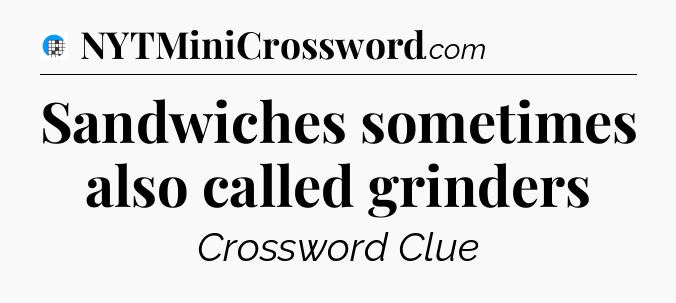 Sandwiches sometimes also called grinders Crossword Clue