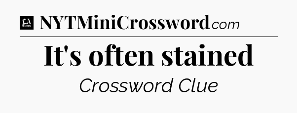 It's often stained - LA Times Crossword