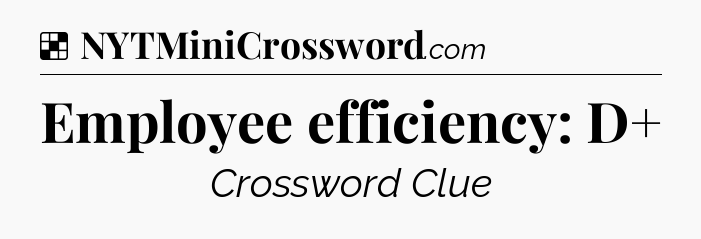 Solution: Employee efficiency: D+ - NYT Crossword