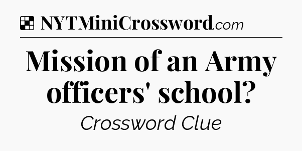 Solution: Mission of an Army officers' school - NYT Crossword