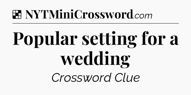 Solution: Popular setting for a wedding - NYT Crossword