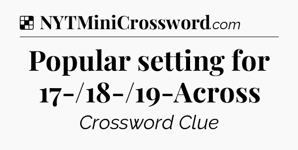 Solution: Popular setting for 17-/18-/19-Across - NYT Crossword