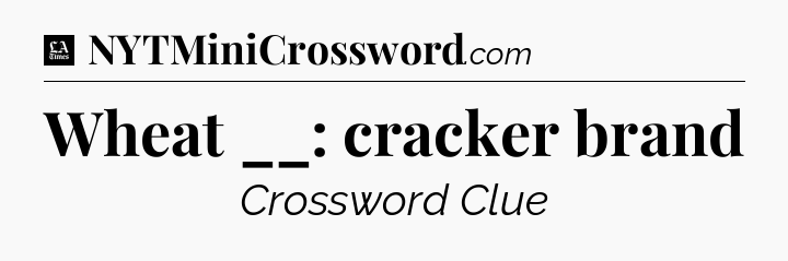 Wheat __: cracker brand - LA Times Crossword