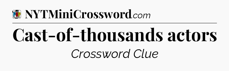 Cast-of-thousands actors Crossword Clue
